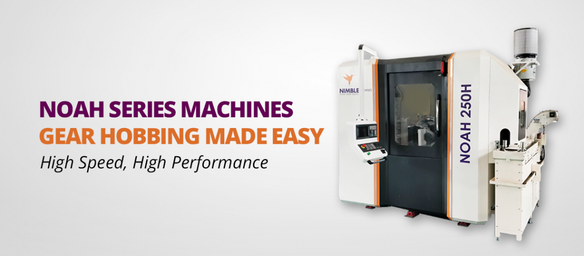 NOAH Series Machines: Gear Hobbing Made Easy